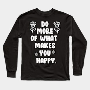 DO MORE OF WHAT MAKES YOU HAPPY Long Sleeve T-Shirt